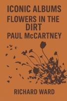 Iconic Albums - Paul McCartney - Flowers In The Dirt B0F27MBPHS Book Cover