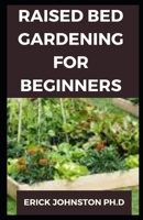 Raised Bed Gardening for Beginners: A complete guide for beginners on how to build their raised bed gardening B08JB7MK4Q Book Cover