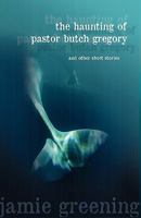 The Haunting of Pastor Butch Gregory and Other Short Stories 0982277660 Book Cover