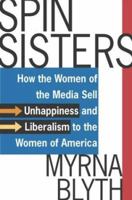 Spin Sisters: How the Women of the Media Sell Unhappiness --- and Liberalism --- to the Women of America 0312336071 Book Cover