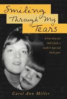 Smiling Through My Tears: A True Story of a Child's Faith, a Mother's Hope and God's Grace 1449740529 Book Cover