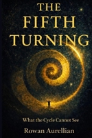 THE FIFTH TURNING: What the Cycle Cannot See B0GFGQ5MVY Book Cover