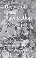 Theory of Spiral Stabilization: Continuation of the Cosmic Twist and Spiral Model B0GSN67BFJ Book Cover