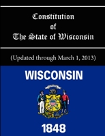 Constitution of The State of Wisconsin - Updated through March 1, 2013 1304119041 Book Cover