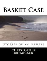 Basket Case: Stories of an Illness 1534877851 Book Cover