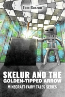 Skelur and the Golden-Tipped Arrow: Minecraft Fairy Tales Series 1532715617 Book Cover