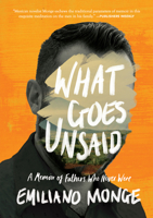 What Goes Unsaid: A Memoir of Fathers Who Never Were 1964992079 Book Cover