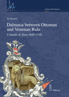 Dalmatia between Ottoman and Venetian rule. Contado di Zara 1645-1718 8883343344 Book Cover
