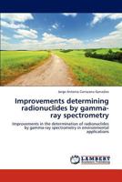 Improvements determining radionuclides by gamma-ray spectrometry: Improvements in the determination of radionuclides by gamma-ray spectrometry in environmental applications 3846520152 Book Cover