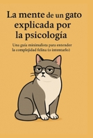 LA MENTE DE UN GATO EXPLICADA POR LA PSICOLOGÍA: Una guía minimalista para entender la complejidad felina (o intentarlo). (Spanish Edition) B0FKNDR4JZ Book Cover