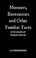 Monsters, Bureaucrats and Other Familiar Faces: A Chronicle of Human Horror B0FHC2GGS4 Book Cover