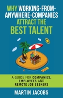 Why Working-From-Anywhere-Companies Attract the Best Talent : A Guide for Companies, Employees and Remote Job Seekers 1698335296 Book Cover