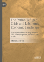 The Syrian Refugee Crisis and Lebanon's Economic Landscape: The Impact of Forced Migration on Gdp, Unemployment, Inflation and Trade 3031684702 Book Cover