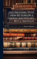 Old Proverbs, With New Pictures By L. Lawson And Rhymes By C.l. MatÃ(c)aux 1024570347 Book Cover