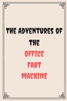 The Adventures of the office fart machine: Great Gift For Your Coworker Colleague Friend Office Gag: A Funny Notebook/Notepad For Your Colleague Coworker Friend Gift for Him Gift for Her 1654717045 Book Cover