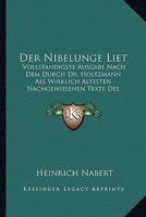 Der Nibelunge Liet: Vollstandigste Ausgabe Nach Dem Durch Dr. Holtzmann Als Wirklich Altesten Nachgewiesenen Texte Des Frhrn. V. Lassberg (1855) 1168454603 Book Cover
