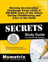 Nursing Acceleration Challenge Exam (ACE) II RN-Bsn: Care of the Client During Childbearing and Care of the Child Secrets Study Guide: Nursing ACE Test Practice Questions & Review for the Nursing Acce 1627338691 Book Cover