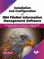 Installation and Configuration of IBM FileNet Information Management Software: A step-by-step guide to installing and configuring IBM FileNet ECM and Case Manager on RHEL 8.0 9355513364 Book Cover