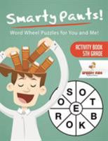 Smarty Pants! Word Wheel Puzzles for You and Me! Activity Book 5th Grade 1541936906 Book Cover