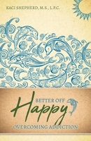 Better Off Happy: Overcoming Addiction B0B9R974NW Book Cover