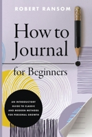 How to Journal for Beginners: An Introductory Guide to Classic and Modern Methods for Personal Growth B0F25DNT5L Book Cover