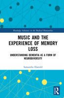 Music and the Experience of Memory Loss: Understanding Dementia as a Form of Neurodiversity (Routledge Advances in the Medical Humanities) 1041072651 Book Cover