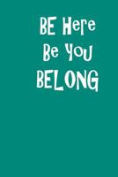 Be Here Be You Belong: A place to record all of the amazing things that happen in your life. 6x9 100 pages 1686218575 Book Cover