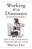 Working with Dinosaurs: How to Lead Technological Evolution from the C-Suite 1967115133 Book Cover