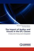 The Impact of Audios and Visuals in the EFL Classes: A Study at the Tertiary Level in Bangladesh 3846512354 Book Cover