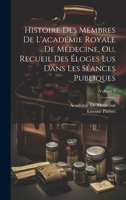 Histoire Des Membres De L'académie Royale De Médecine, Ou, Recueil Des Éloges Lus Dans Les Séances Publiques; Volume 2 1020273836 Book Cover