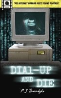 Dial-Up and Die: '90s Internet Horror meets Found Footage! (Celluloid Terrors) 826933863X Book Cover