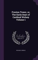 Freston Tower, or, The Early Days of Cardinal Wolsey; 1 1014221943 Book Cover