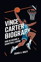 VINCENT CARTER BIOGRAPHY: How He Became a Basketball Legend B0DJ5LLXFM Book Cover
