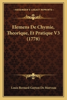 Elemens De Chymie, Theorique, Et Pratique V3 (1778) 1166060926 Book Cover