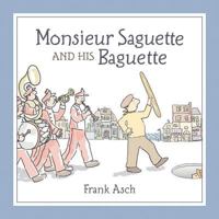 Monsieur Saguette and His Baguette 1553374614 Book Cover