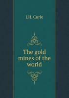 The Gold Mines of the World (2D Ed., 1902): Written After an Inspection of the Mines of the Transvaal, Rhodesia, India, Malay Peninsula, West ... British Columbia, the Klondyke, United S 1017642907 Book Cover
