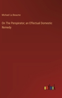 On The Perspirator; an Effectual Domestic Remedy 338512249X Book Cover