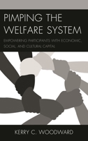 Pimping the Welfare System: Empowering Participants with Economic, Social, and Cultural Capital 0739168827 Book Cover