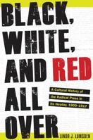Black, White, and Red All Over: A Cultural History of the Radical Press in Its Heyday, 1900-1917 1606352067 Book Cover