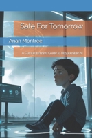 Safe For Tomorrow: A Comprehensive Guide to Responsible AI B0FBLPX6CV Book Cover