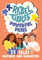 Rebel Girls Powerful Pairs: 25 Tales of Mothers and Daughters 1623108802 Book Cover