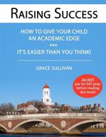 Raising Success: How to Give Your Child an Academic Edge - It's Easier Than You Think! 1478214422 Book Cover