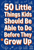 50 Little Things Kids Should Be Able to Do Before They Grow Up B0GX78FK5F Book Cover