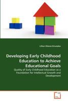 Developing Early Childhood Education to Achieve Educational Goals: Quality of Early Childhood Education as a Foundation for Intellectual Growth and Development 3639369726 Book Cover