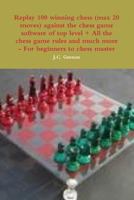 Replay 100 winning chess (max 20 moves) against the high chess software + All the chess rules and much more 1329956605 Book Cover