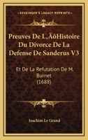 Preuves De L’Histoire Du Divorce De La Defense De Sanderus V3: Et De La Refutation De M. Burnet (1688) 1104763850 Book Cover