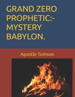 Grand Zero Prophetic: -Mystery Babylon. B08KPYT1TT Book Cover