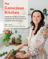 The Conscious Kitchen: A Beginner's Guide to Creating a Sustainable, No-Waste Kitchen for a Healthier Home and Planet 0760390223 Book Cover