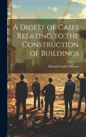 A Digest of Cases Relating to the Construction of Buildings 1022071858 Book Cover