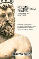 Stoicism Motivational Quotes to Master the Art of Happiness: Stoic quotes to daily increase your wisdom and self discipline habits for the achievement of emotional freedom learning from the greats 109943775X Book Cover